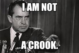I am NOT a CROOK! Richard Nixon famous last words!