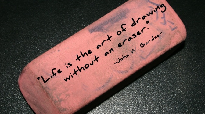 Life Is the Art of Drawing Without an Eraser… Really!